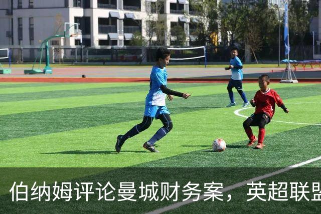 伯纳姆评论曼城财务案，英超联盟与政府关系紧张升级